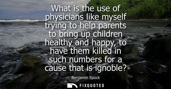 Small: What is the use of physicians like myself trying to help parents to bring up children healthy and happy