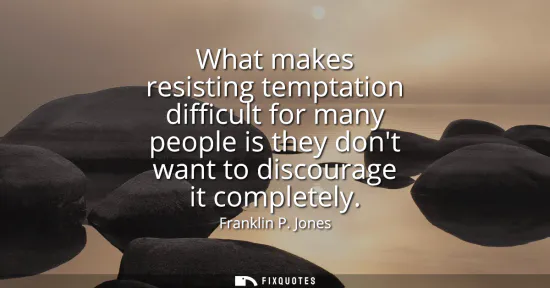 Small: What makes resisting temptation difficult for many people is they dont want to discourage it completely