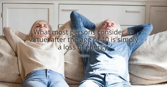 What most persons consider as virtue, after the age of 40 is simply a loss of energy - Voltaire