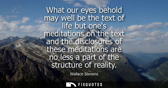 Small: What our eyes behold may well be the text of life but ones meditations on the text and the disclosures 