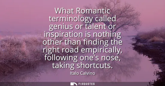 Small: What Romantic terminology called genius or talent or inspiration is nothing other than finding the right road 
