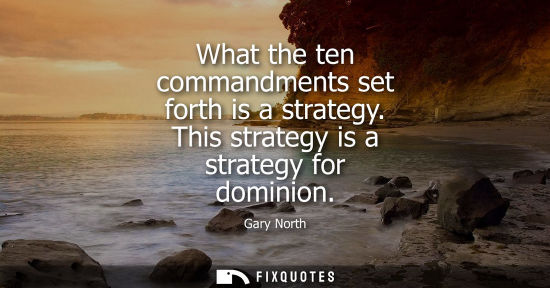 Small: What the ten commandments set forth is a strategy. This strategy is a strategy for dominion
