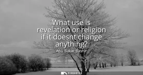 Small: What use is revelation or religion if it doesnt change anything?