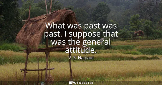 Small: What was past was past. I suppose that was the general attitude