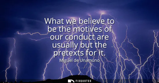 Small: What we believe to be the motives of our conduct are usually but the pretexts for it