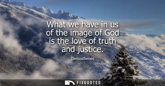 Small: Demosthenes: What we have in us of the image of God is the love of truth and justice