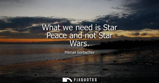 Small: What we need is Star Peace and not Star Wars