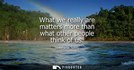 Small: What we really are matters more than what other people think of us