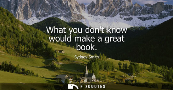 Small: Sydney Smith - What you dont know would make a great book