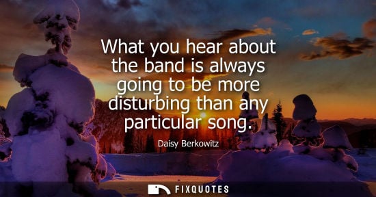 Small: What you hear about the band is always going to be more disturbing than any particular song