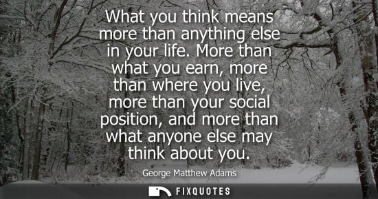 Small: What you think means more than anything else in your life. More than what you earn, more than where you