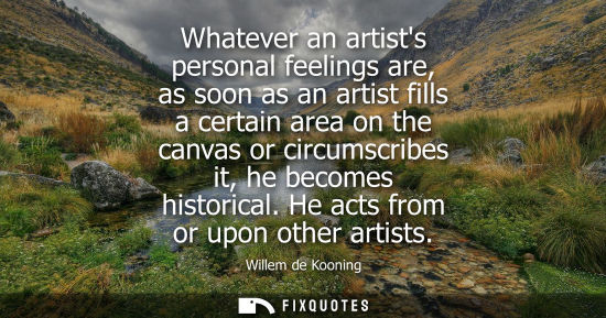 Small: Whatever an artists personal feelings are, as soon as an artist fills a certain area on the canvas or c