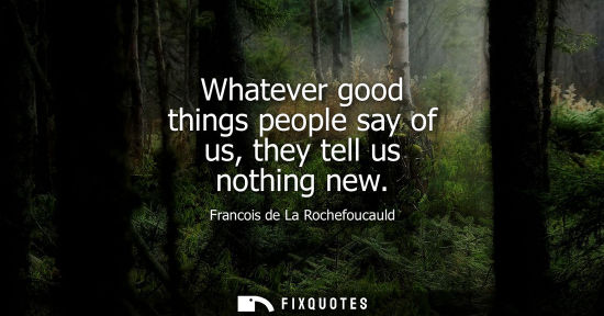 Small: Whatever good things people say of us, they tell us nothing new