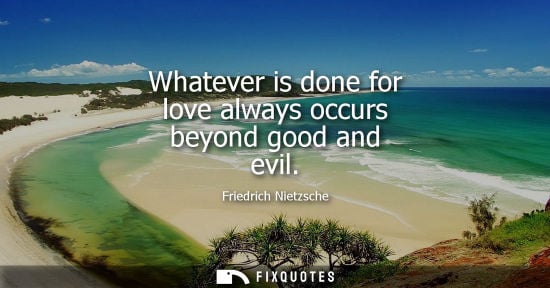 Small: Whatever is done for love always occurs beyond good and evil