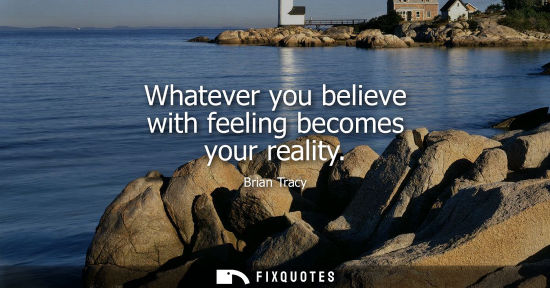 Small: Whatever you believe with feeling becomes your reality