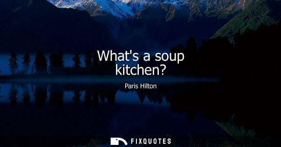 Small: Whats a soup kitchen? - Paris Hilton