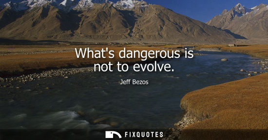 Small: Whats dangerous is not to evolve