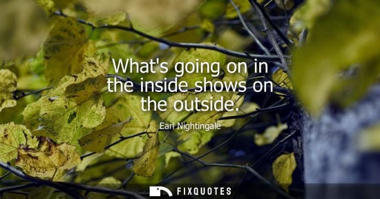 Small: Earl Nightingale: Whats going on in the inside shows on the outside