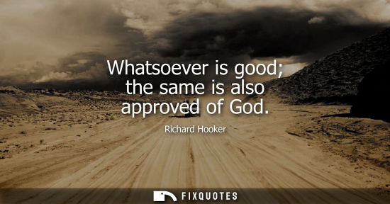 Small: Whatsoever is good the same is also approved of God