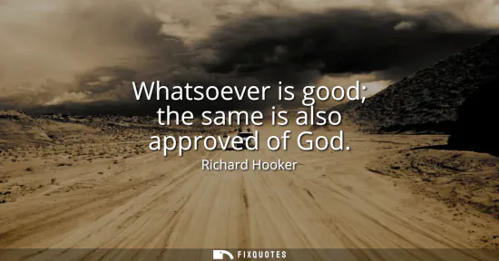 Small: Whatsoever is good the same is also approved of God