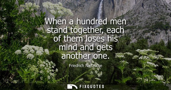 Small: When a hundred men stand together, each of them loses his mind and gets another one