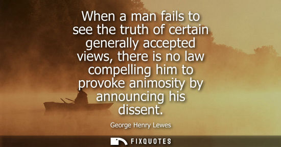Small: When a man fails to see the truth of certain generally accepted views, there is no law compelling him t
