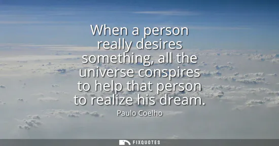 Small: When a person really desires something, all the universe conspires to help that person to realize his dream