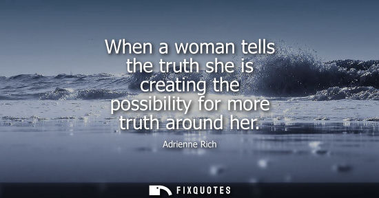 Small: When a woman tells the truth she is creating the possibility for more truth around her