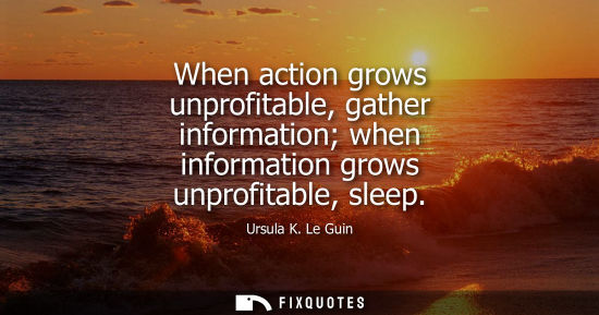 Small: When action grows unprofitable, gather information when information grows unprofitable, sleep