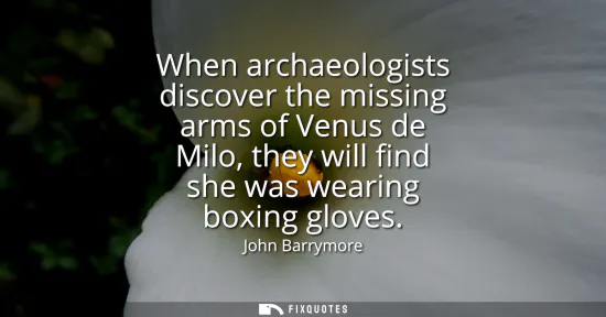 Small: When archaeologists discover the missing arms of Venus de Milo, they will find she was wearing boxing gloves