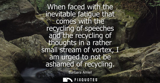 Small: When faced with the inevitable fatigue that comes with the recycling of speeches and the recycling of t