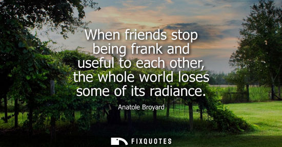 Small: When friends stop being frank and useful to each other, the whole world loses some of its radiance