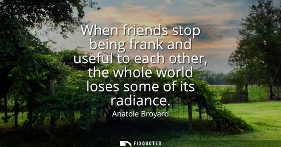 Small: When friends stop being frank and useful to each other, the whole world loses some of its radiance