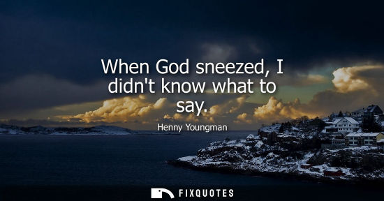 Small: When God sneezed, I didnt know what to say