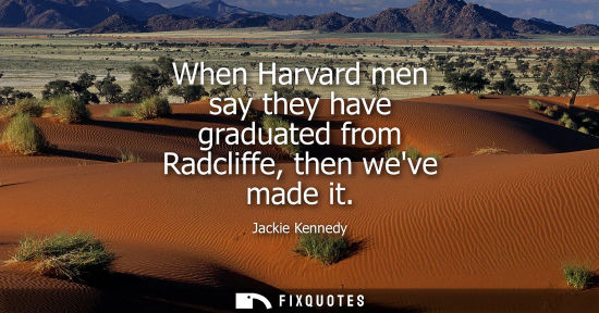 Small: When Harvard men say they have graduated from Radcliffe, then weve made it