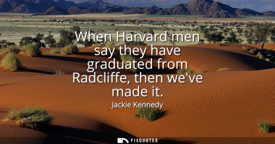 Small: When Harvard men say they have graduated from Radcliffe, then weve made it