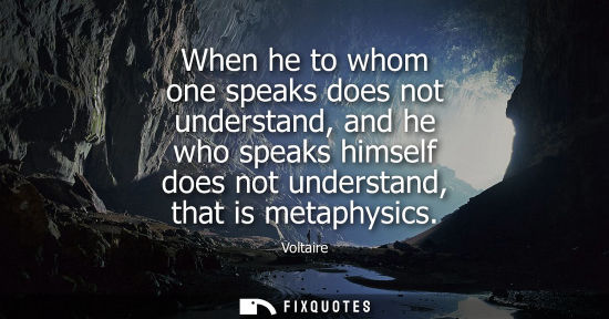 Small: When he to whom one speaks does not understand, and he who speaks himself does not understand, that is metaphy