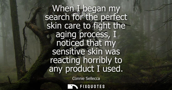 Small: When I began my search for the perfect skin care to fight the aging process, I noticed that my sensitiv