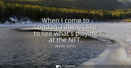 Small: When I come to London, I always like to see whats playing at the NFT