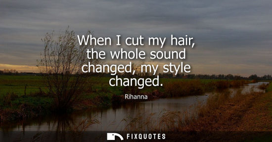 Small: When I cut my hair, the whole sound changed, my style changed