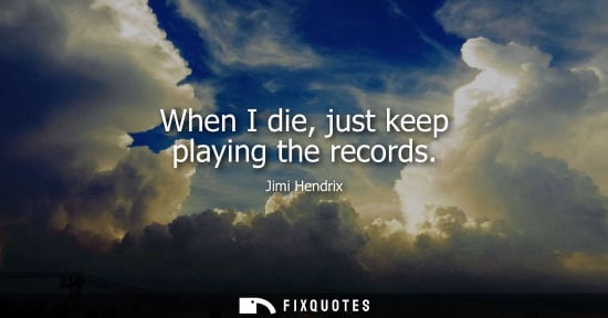 Small: Jimi Hendrix: When I die, just keep playing the records