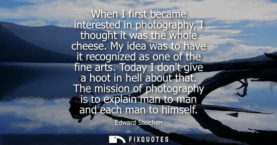 Small: When I first became interested in photography, I thought it was the whole cheese. My idea was to have it recog