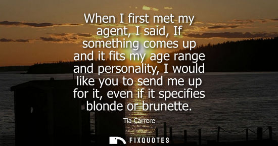 Small: When I first met my agent, I said, If something comes up and it fits my age range and personality, I wo