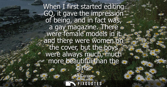 Small: When I first started editing GQ, it gave the impression of being, and in fact was, a gay magazine.
