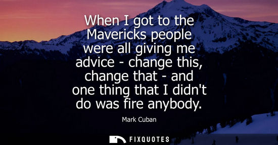 Small: When I got to the Mavericks people were all giving me advice - change this, change that - and one thing