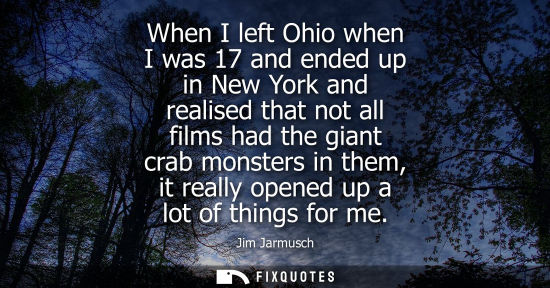 Small: When I left Ohio when I was 17 and ended up in New York and realised that not all films had the giant c