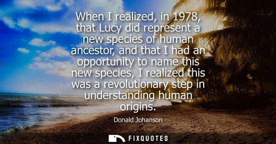 Small: When I realized, in 1978, that Lucy did represent a new species of human ancestor, and that I had an op
