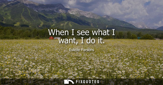 Small: When I see what I want, I do it