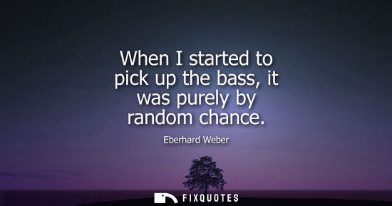 Small: When I started to pick up the bass, it was purely by random chance