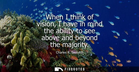 Small: When I think of vision, I have in mind the ability to see above and beyond the majority
